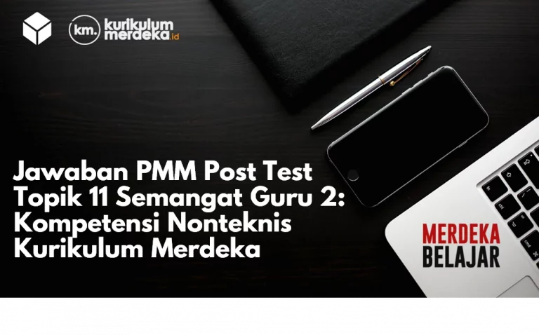 Jawaban PMM Post Test Topik 11 Semangat Guru 2 Kompetensi Nonteknis Kurikulum Merdeka