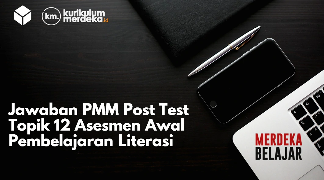 Jawaban PMM Post Test Topik 12 Asesmen Awal Pembelajaran Literasi