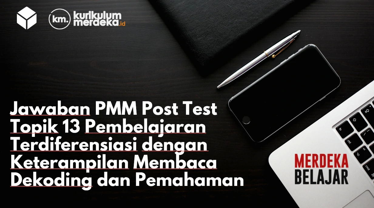 Jawaban PMM Post Test Topik 13 Pembelajaran Terdiferensiasi dengan Keterampilan Membaca Dekoding dan Pemahaman