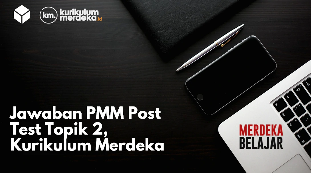 Jawaban PMM Post Test Topik 2, Kurikulum Merdeka