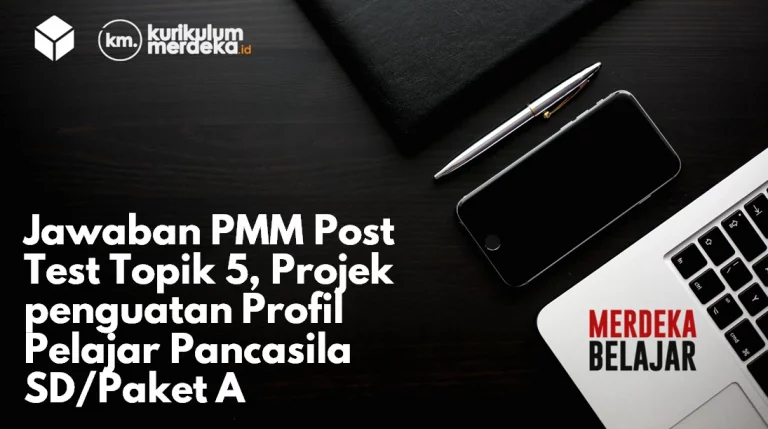 Jawaban PMM Post Test Topik 5, Projek penguatan Profil Pelajar Pancasila