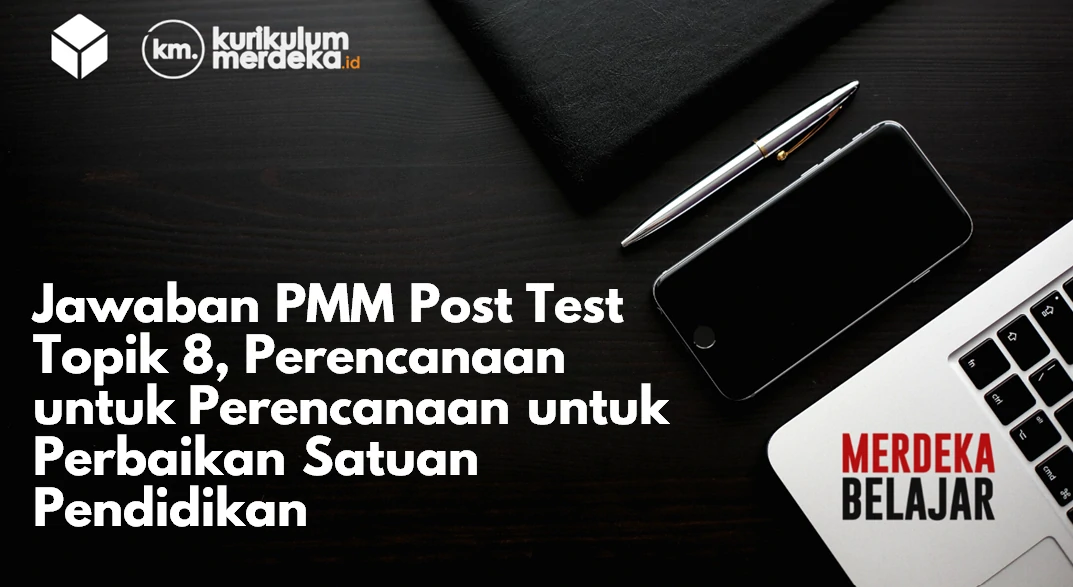 Jawaban PMM Post Test Topik 8, Perencanaan untuk Perencanaan untuk Perbaikan Satuan Pendidikan