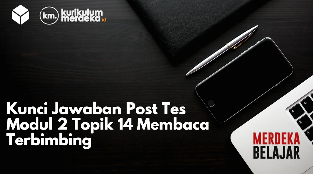 Kunci Jawaban Post Tes Modul 2 Topik 14 Membaca Terbimbing