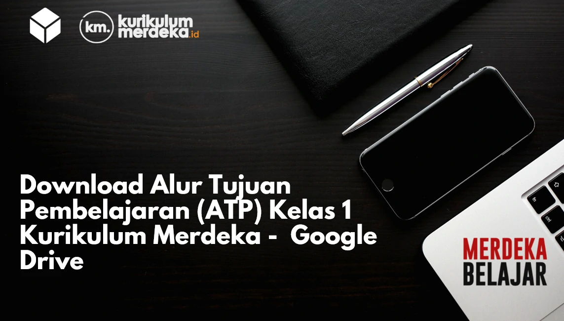 Download Alur Tujuan Pembelajaran (ATP) Kelas 1 Kurikulum Merdeka - Google Drive