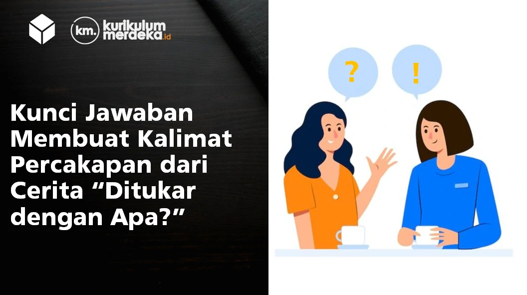 Kunci Jawaban Membuat Kalimat Percakapan dari Cerita “Ditukar dengan Apa?”