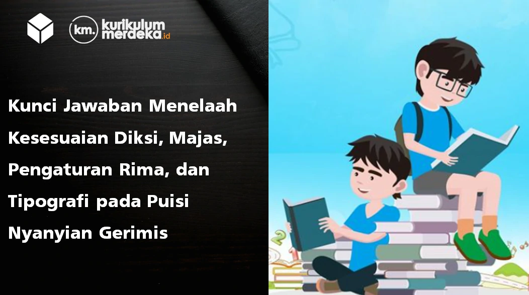 Kunci Jawaban Menelaah Kesesuaian Diksi, Majas, Pengaturan Rima, dan Tipografi pada Puisi Nyanyian Gerimis