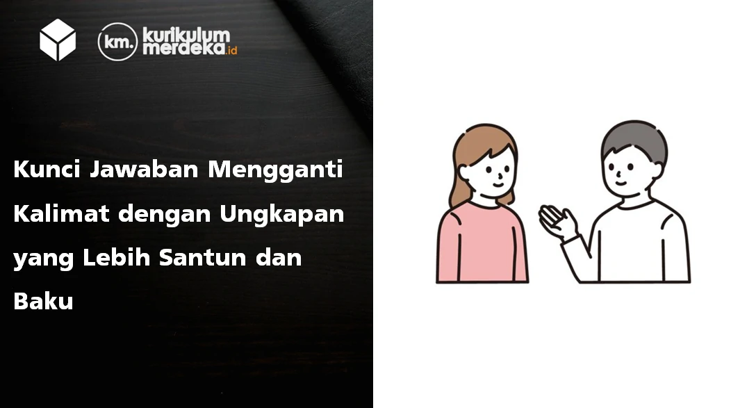 Kunci Jawaban Mengganti Kalimat dengan Ungkapan yang Lebih Santun dan Baku