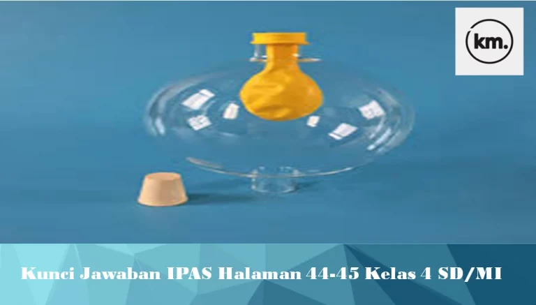 Kunci Jawaban IPAS Halaman 44-45 Kelas 4 SD/MI