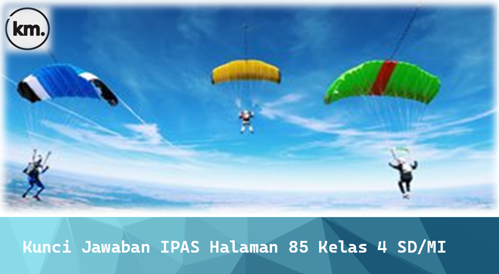 Kunci Jawaban IPAS Halaman 85 Kelas 4 SD/MI